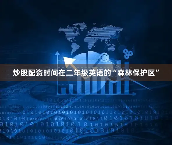 炒股配资时间 在二年级英语的“森林保护区”