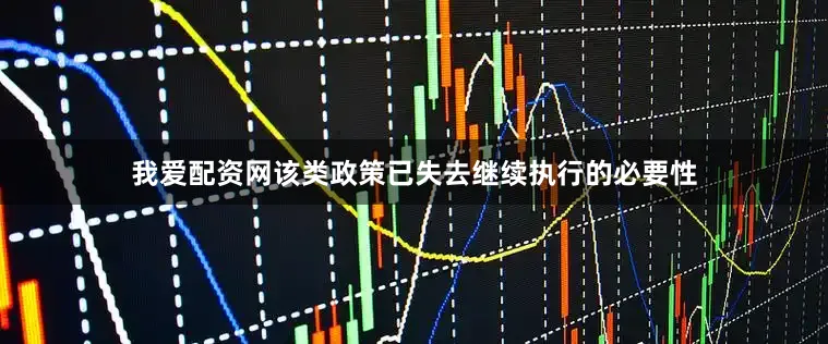 我爱配资网该类政策已失去继续执行的必要性
